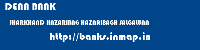 DENA BANK  JHARKHAND HAZARIBAG HAZARIBAGH SALGAWAN  banks information 